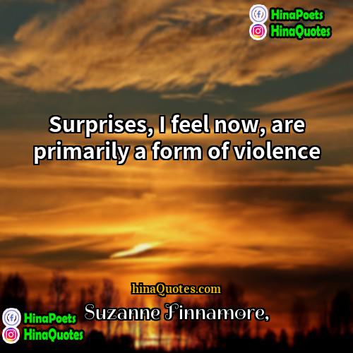 Suzanne Finnamore Quotes | Surprises, I feel now, are primarily a